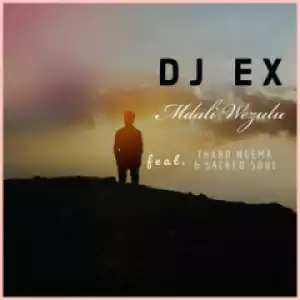 Dj Ex - Mdali Wezulu ft. Thabo Ngema & Sacred Soul